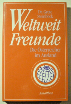 Weltweit Freunde - Die Österreicher im Ausland von Dr. Grete Steinböck